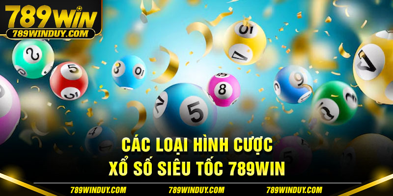 Các loại hình cược xổ số siêu tốc 789WIN