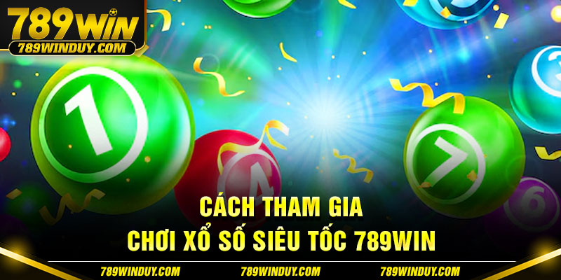 Cách tham gia chơi xổ số siêu tốc 789WIN