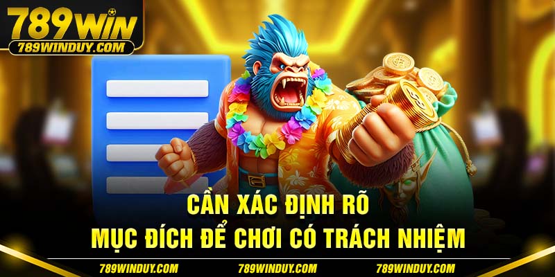 Cần xác định rõ mục đích để chơi có trách nhiệm