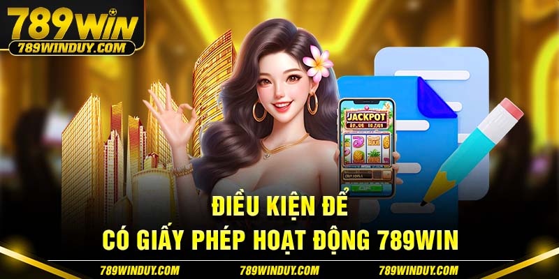 Điều kiện để có giấy phép hoạt động 789WIN 