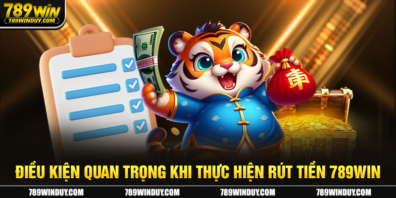 Điều kiện quan trọng khi thực hiện rút tiền 789WIN