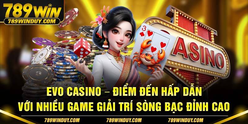 EVO Casino - điểm đến hấp dẫn với nhiều game giải trí sòng bạc đỉnh cao