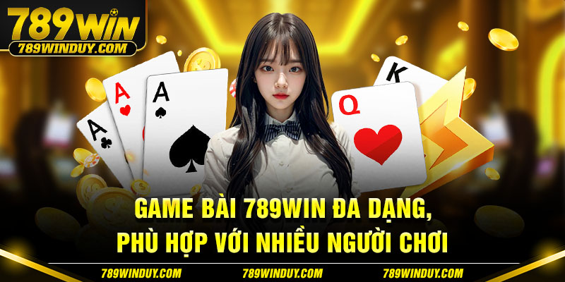 Game bài 789WIN đa dạng, phù hợp với nhiều người chơi