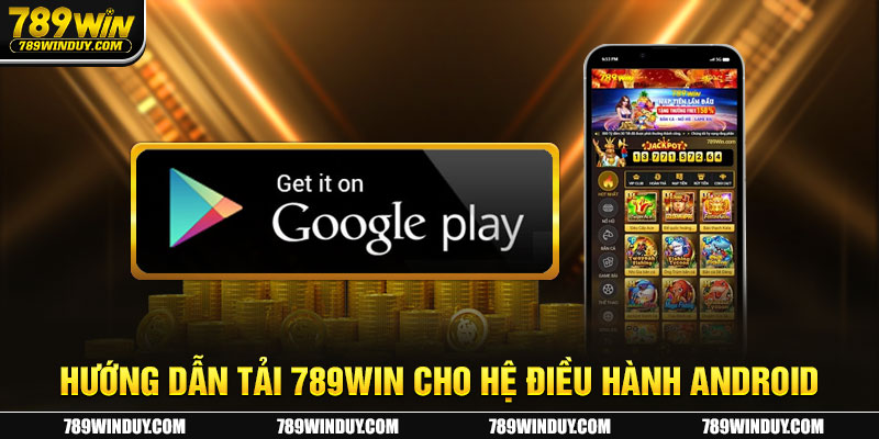 Hướng dẫn tải 789WIN cho hệ điều hành Android