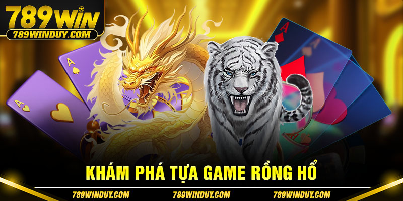 Khám phá tựa game Rồng Hổ