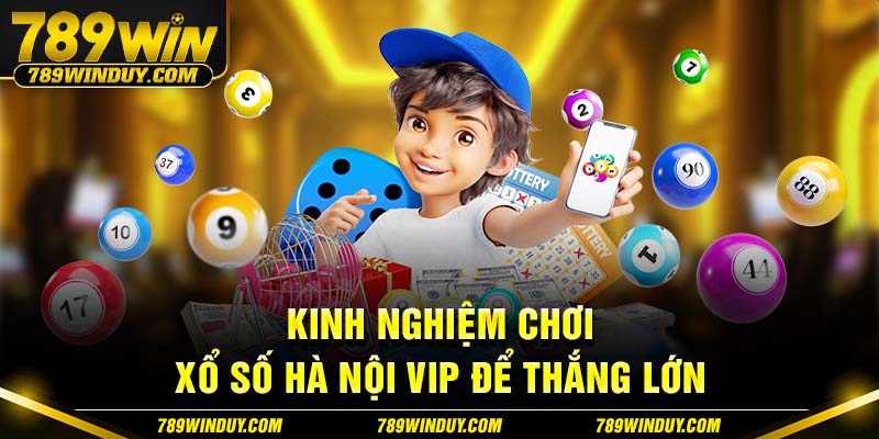 Kinh nghiệm chơi xổ số Hà Nội VIP để thắng lớn