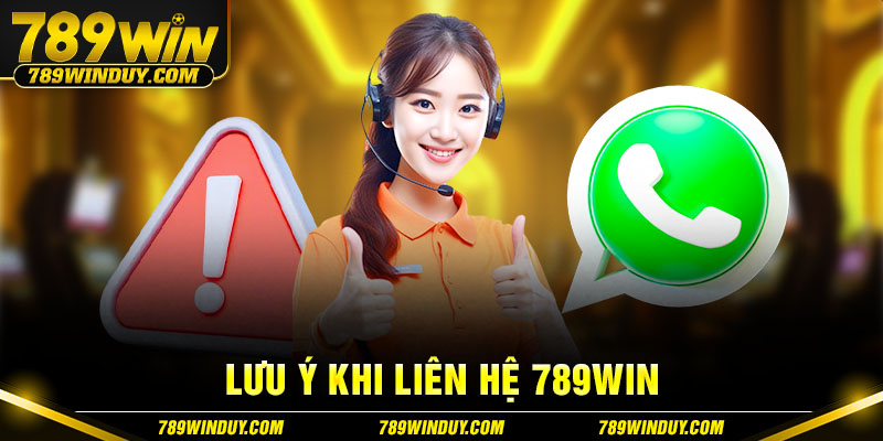 Lưu ý khi liên hệ 789win 