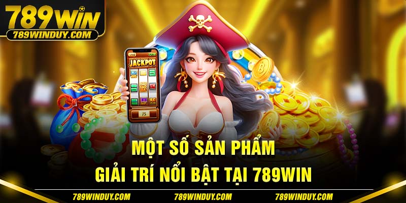 Một số sản phẩm giải trí nổi bật tại 789WIN