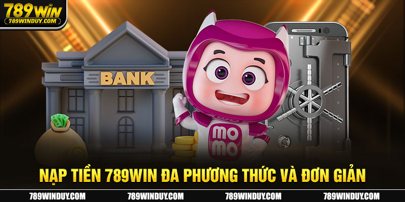 Nạp tiền 789win đa phương thức và đơn giản