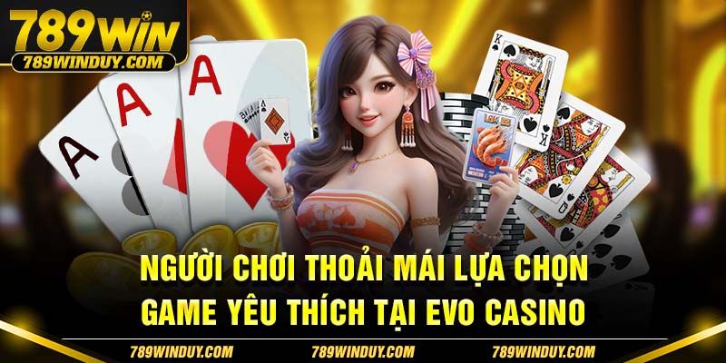 Người chơi thoải mái lựa chọn game yêu thích tại EVO Casino