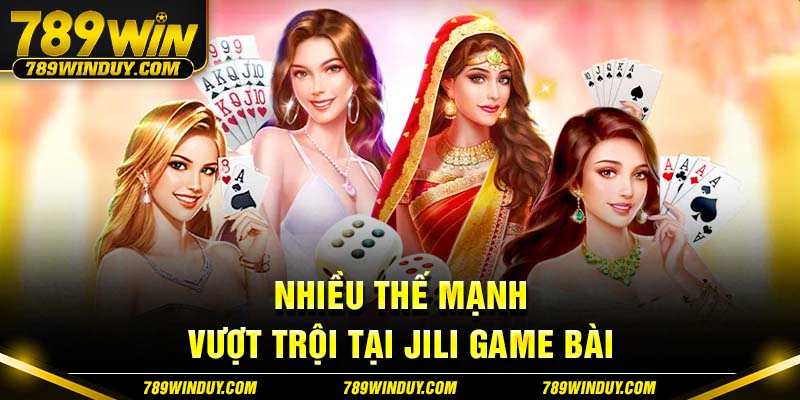 Nhiều thế mạnh vượt trội tại Jili game bài