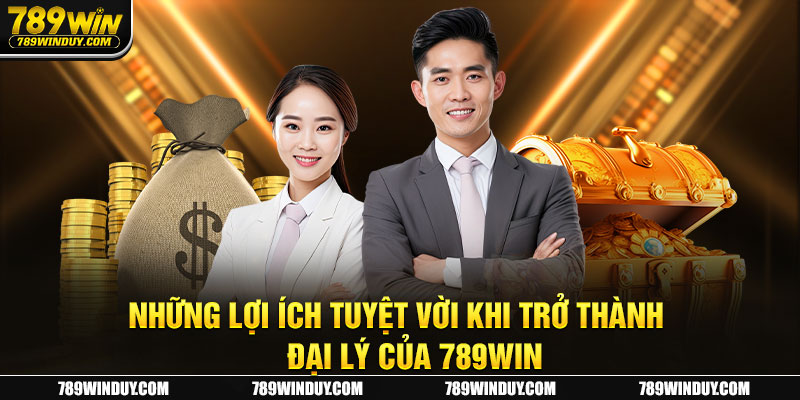 Những lợi ích tuyệt vời khi trở thành đại lý của 789WIN