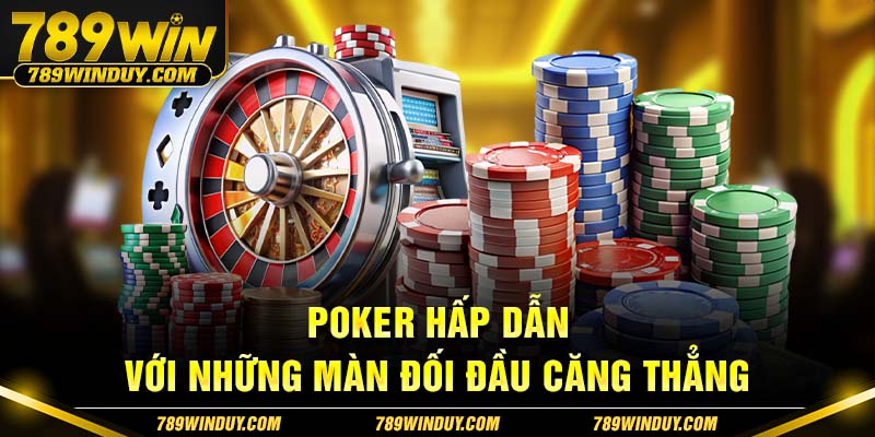 Poker  hấp dẫn với những màn đối đầu căng thẳng