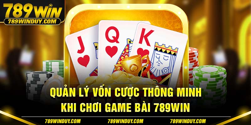 Quản lý vốn cược thông minh khi chơi Game bài 789WIN