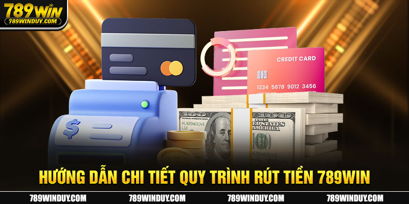 Hướng dẫn chi tiết quy trình rút tiền 789WIN 