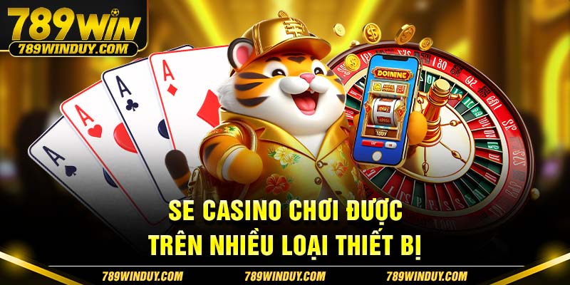 SE casino chơi được trên nhiều loại thiết bị