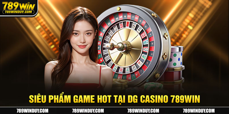 Siêu phẩm game hot tại DG Casino 789WIN