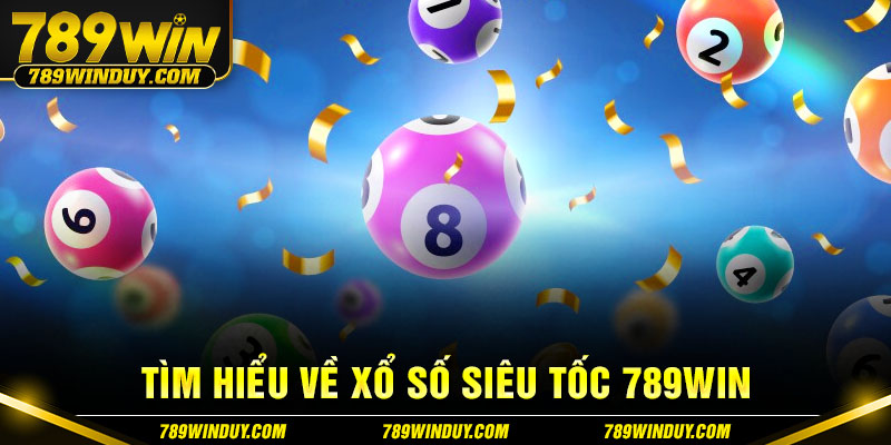 Tìm hiểu về xổ số siêu tốc 789WIN