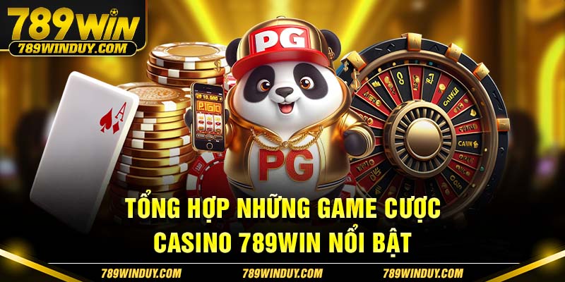 Tổng hợp những game cược Casino 789WIN nổi bật
