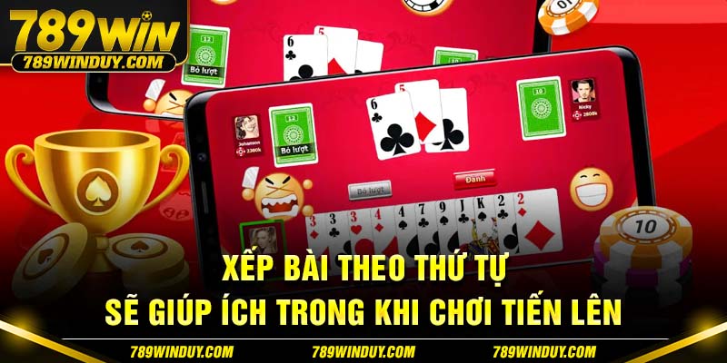 Xếp bài theo thứ tự sẽ giúp ích trong khi chơi tiến lên