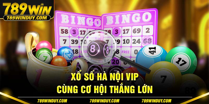 Xổ số Hà Nội VIP cùng cơ hội thắng lớn 